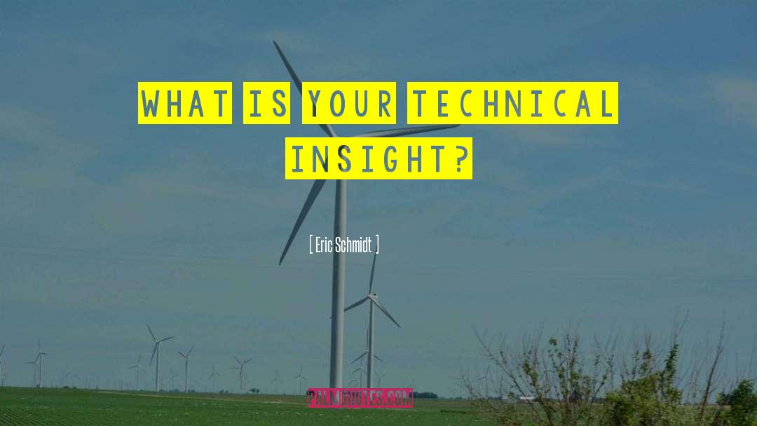 Eric Schmidt Quotes: What is your technical insight?