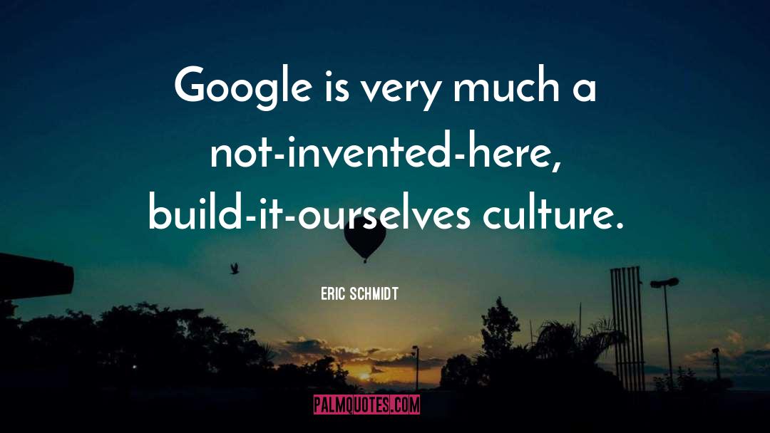 Eric Schmidt Quotes: Google is very much a