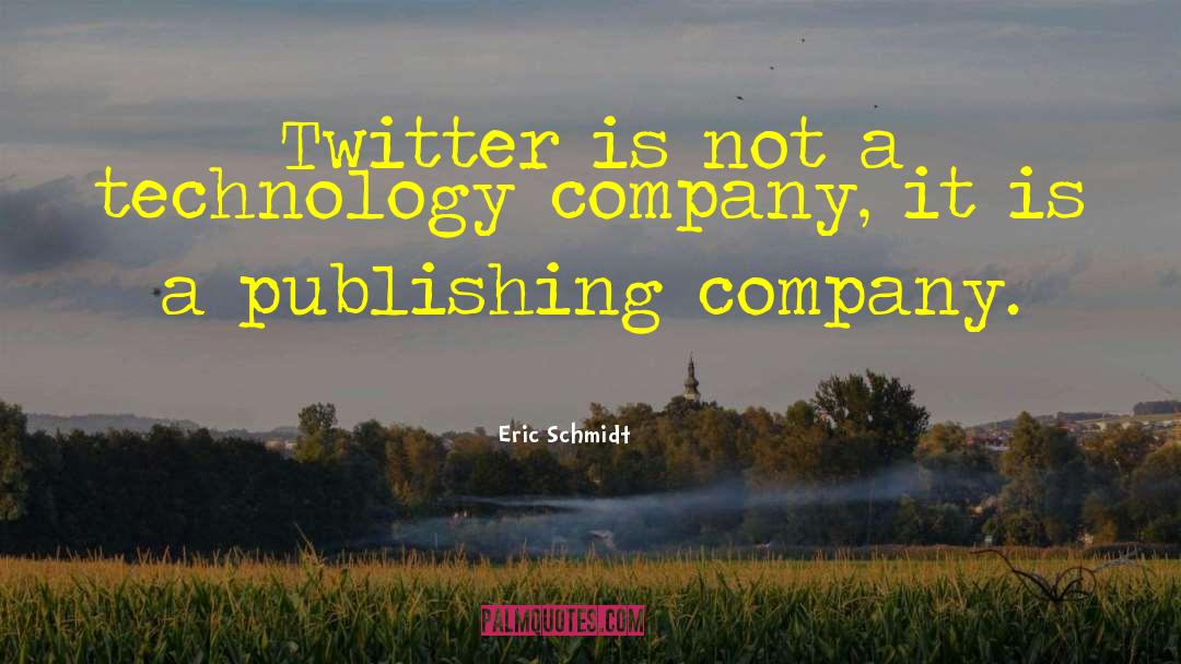 Eric Schmidt Quotes: Twitter is not a technology