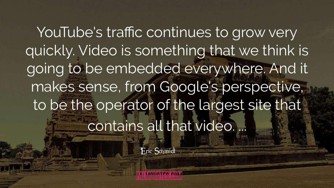 Eric Schmidt Quotes: YouTube's traffic continues to grow