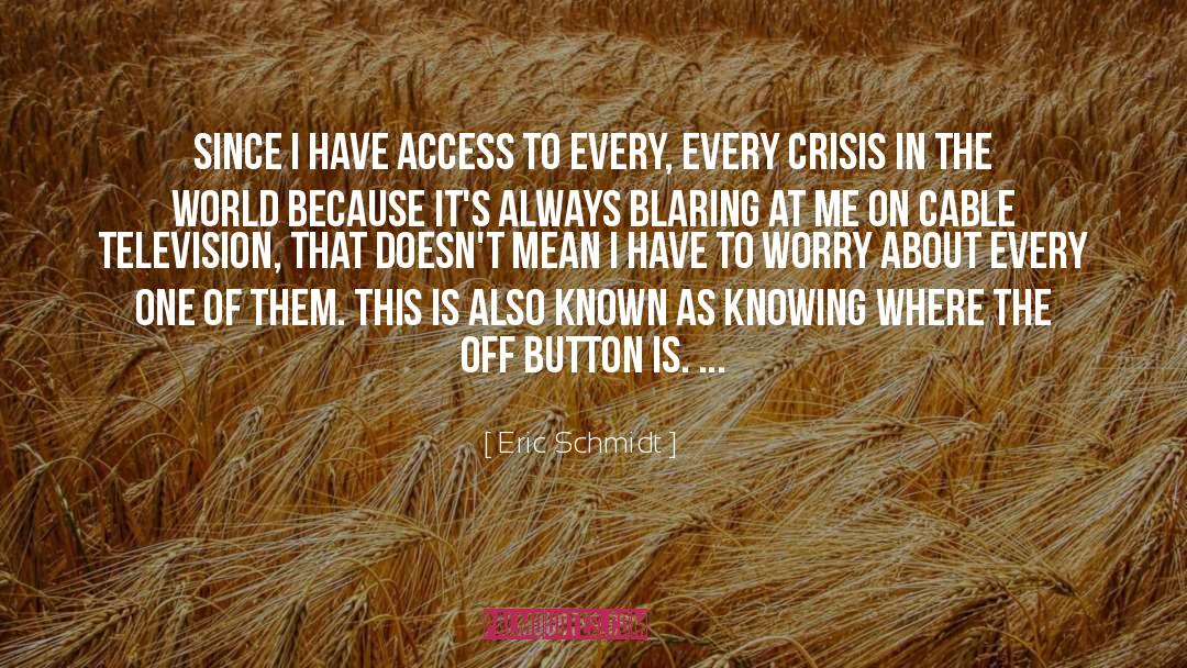 Eric Schmidt Quotes: Since I have access to