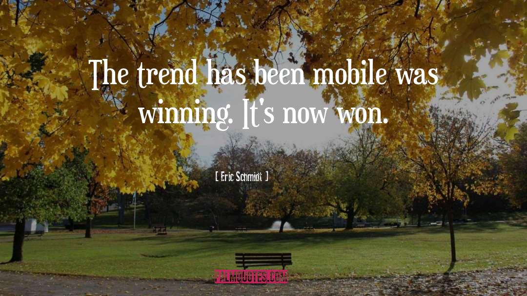 Eric Schmidt Quotes: The trend has been mobile