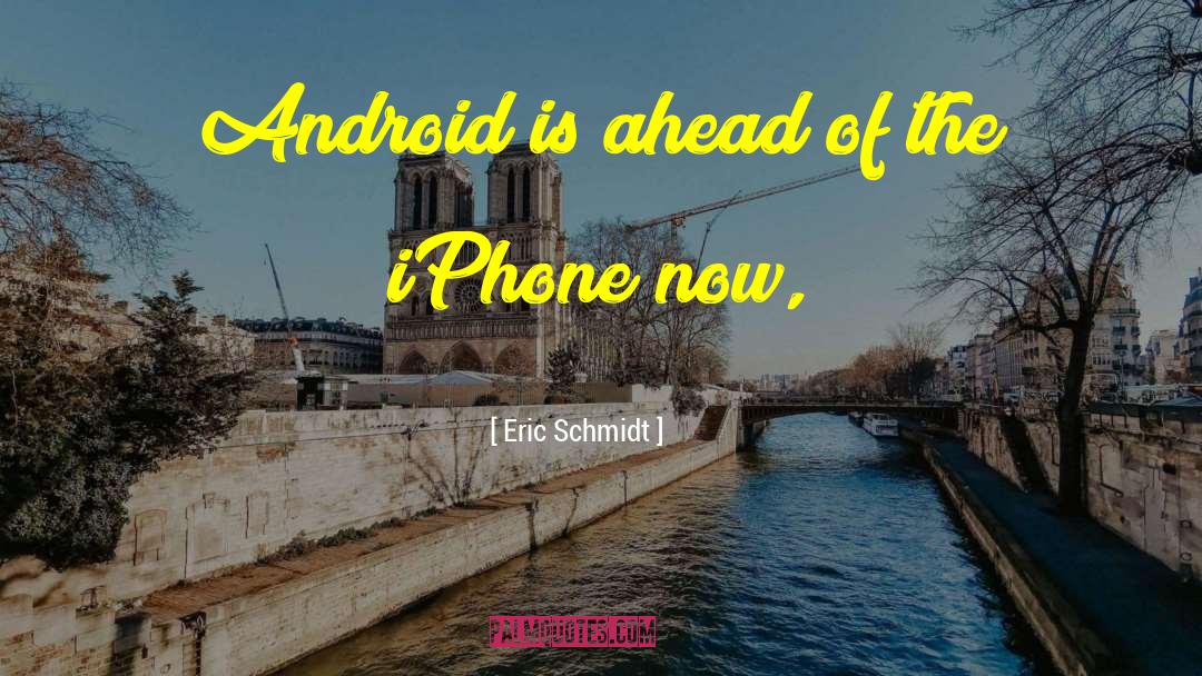 Eric Schmidt Quotes: Android is ahead of the