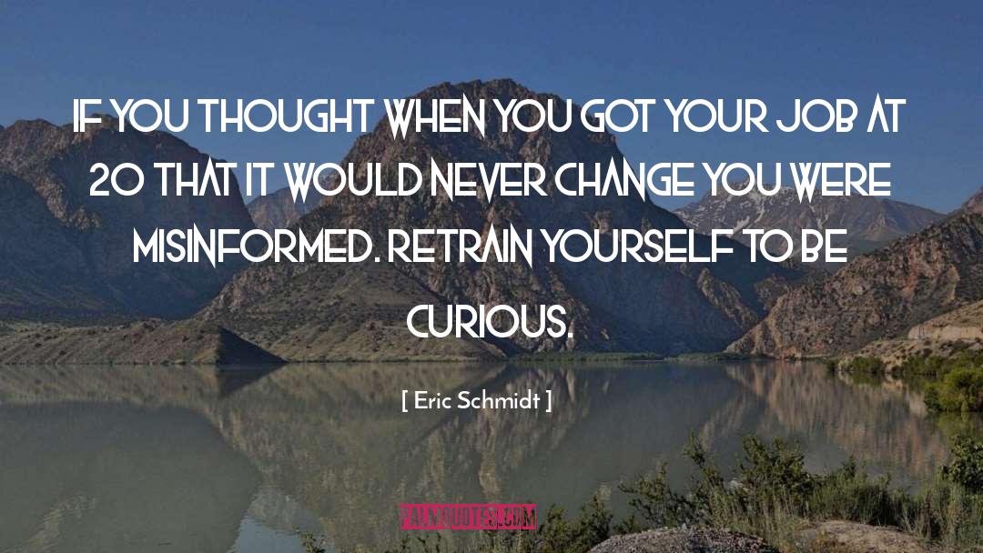 Eric Schmidt Quotes: If you thought when you