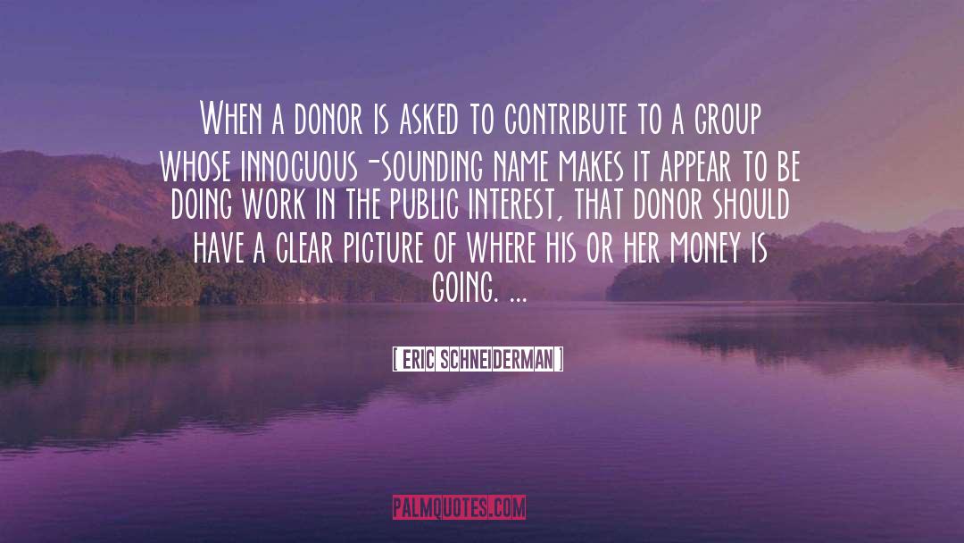 Eric Schneiderman Quotes: When a donor is asked