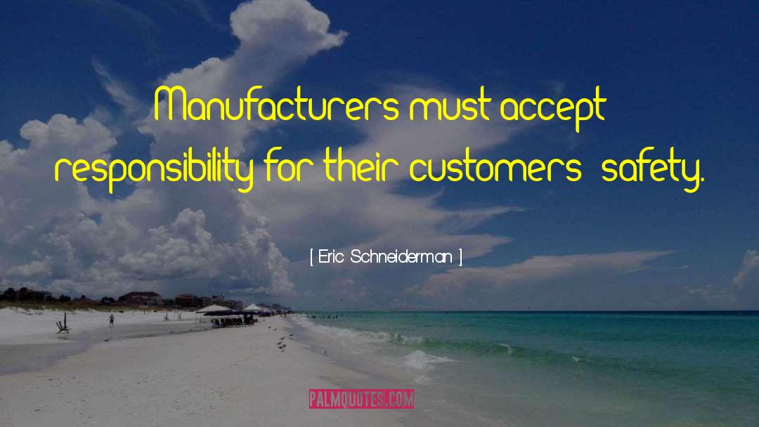 Eric Schneiderman Quotes: Manufacturers must accept responsibility for