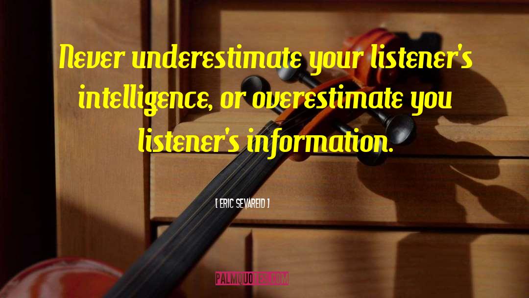 Eric Sevareid Quotes: Never underestimate your listener's intelligence,