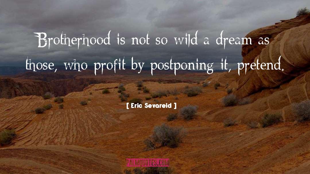 Eric Sevareid Quotes: Brotherhood is not so wild