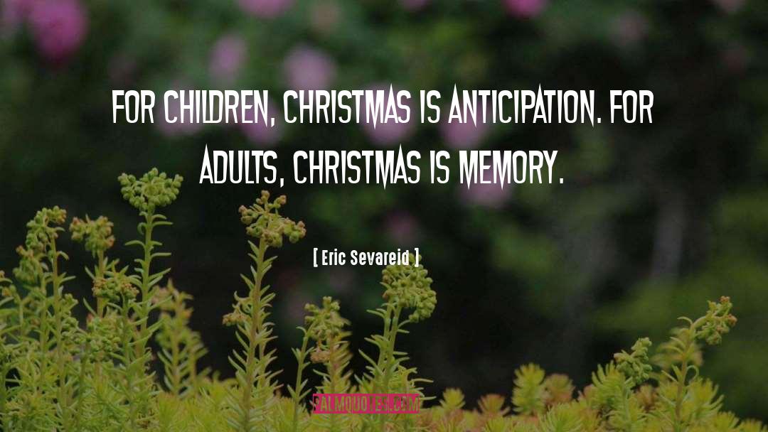 Eric Sevareid Quotes: For children, Christmas is anticipation.