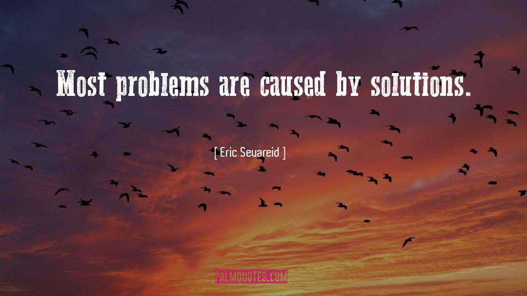 Eric Sevareid Quotes: Most problems are caused by