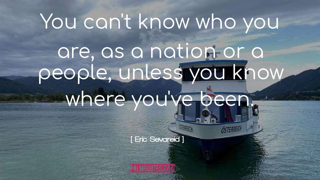 Eric Sevareid Quotes: You can't know who you