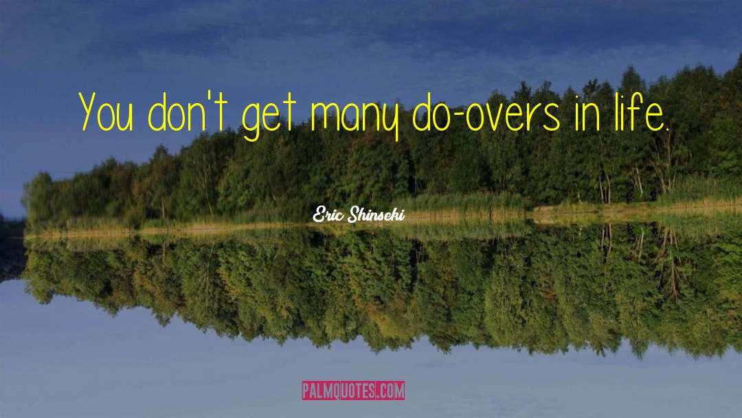 Eric Shinseki Quotes: You don't get many do-overs