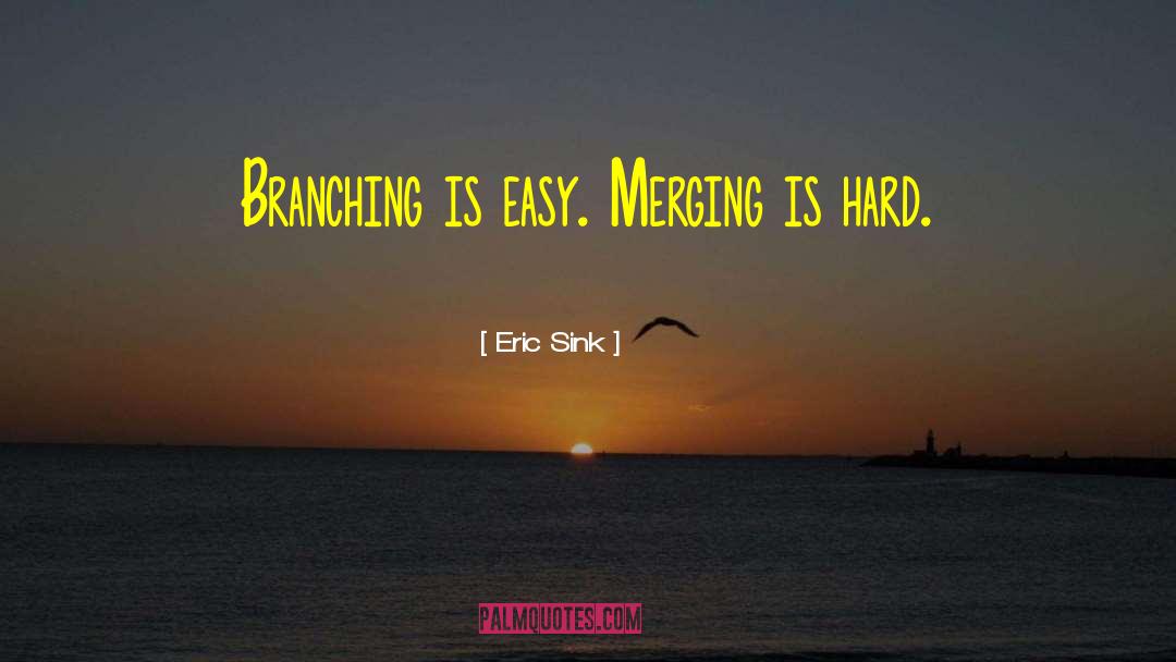 Eric Sink Quotes: Branching is easy. Merging is