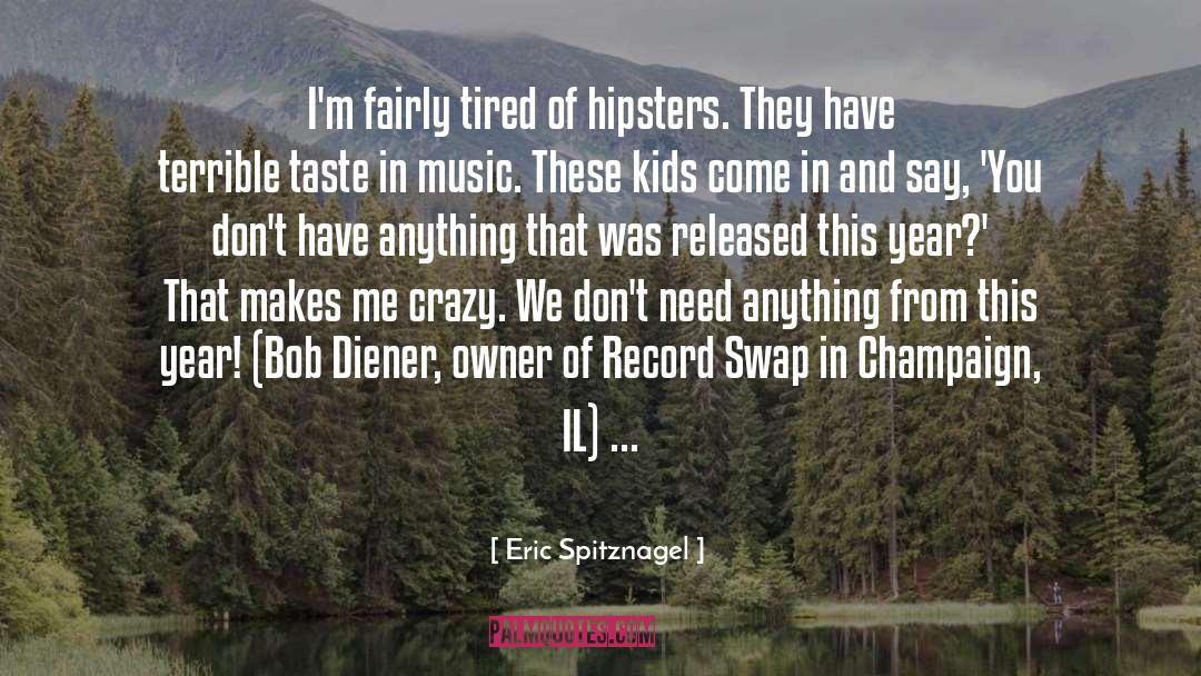 Eric Spitznagel Quotes: I'm fairly tired of hipsters.