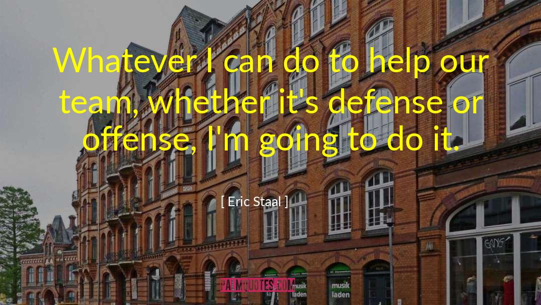 Eric Staal Quotes: Whatever I can do to