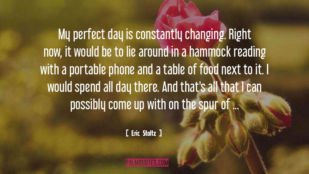 Eric Stoltz Quotes: My perfect day is constantly