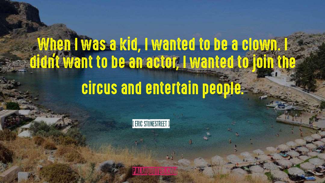 Eric Stonestreet Quotes: When I was a kid,
