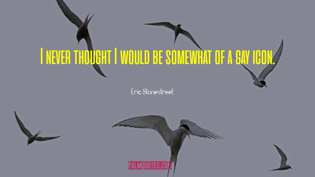 Eric Stonestreet Quotes: I never thought I would