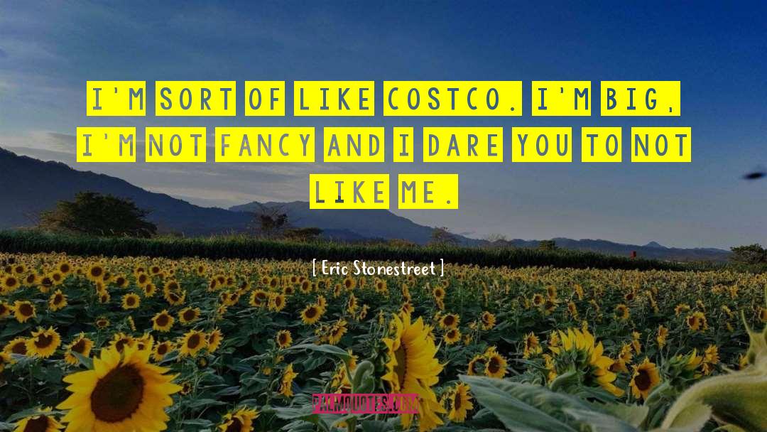 Eric Stonestreet Quotes: I'm sort of like Costco.