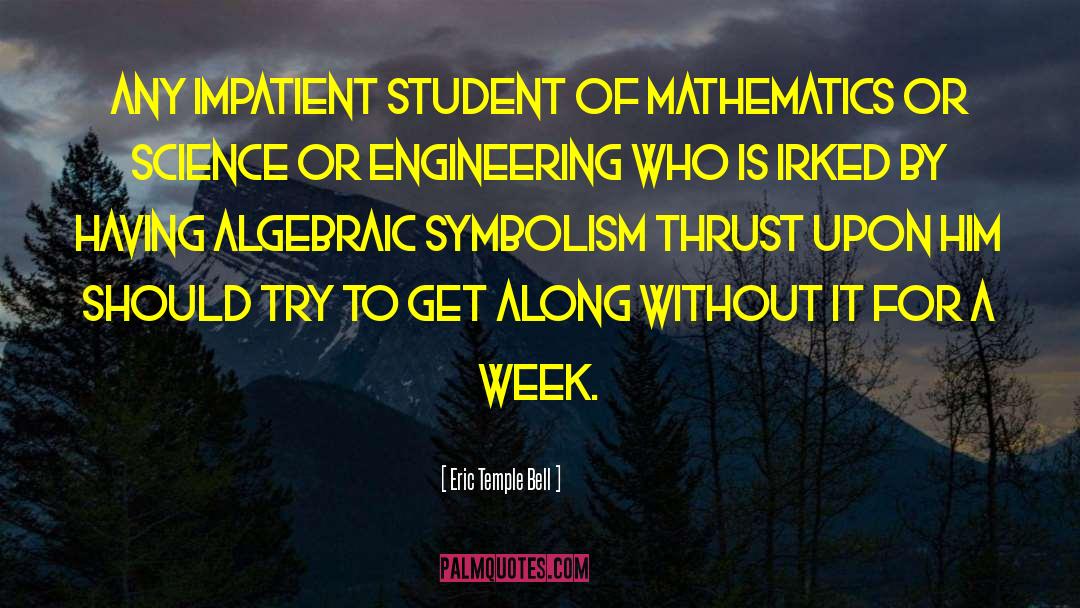 Eric Temple Bell Quotes: Any impatient student of mathematics