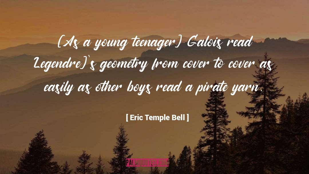 Eric Temple Bell Quotes: [As a young teenager] Galois