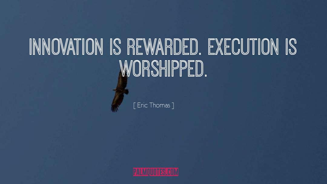 Eric Thomas Quotes: Innovation is rewarded. Execution is