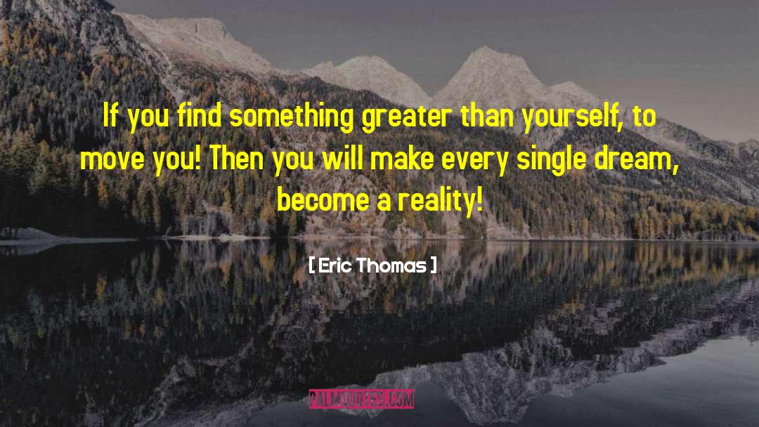 Eric Thomas Quotes: If you find something greater