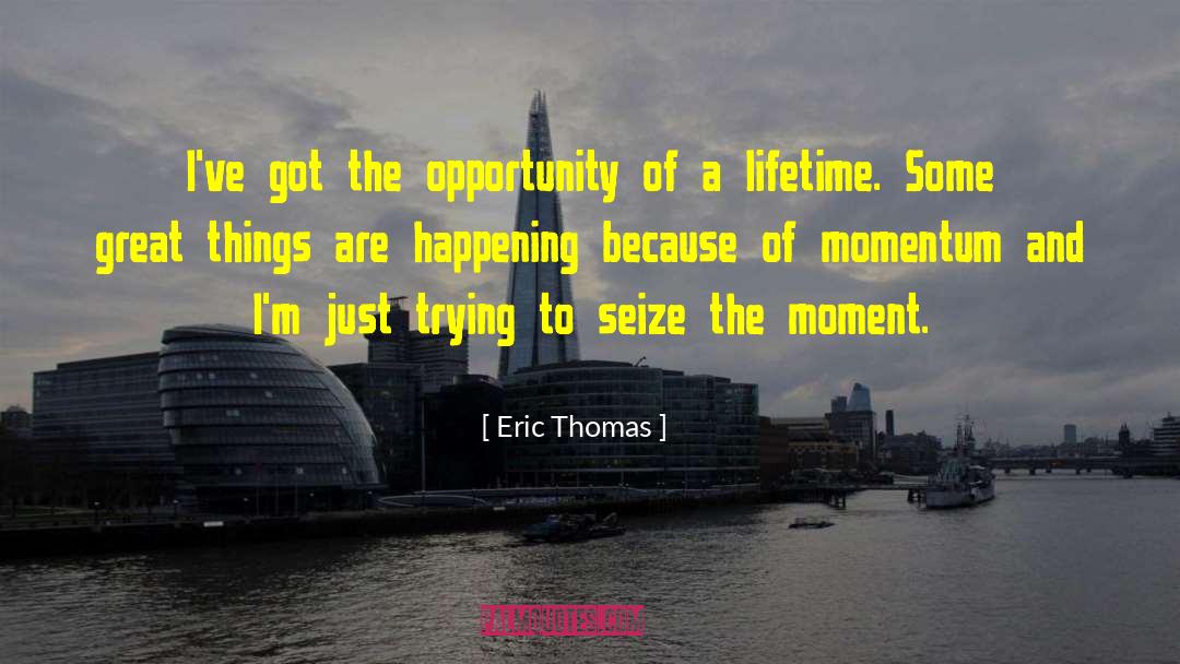 Eric Thomas Quotes: I've got the opportunity of