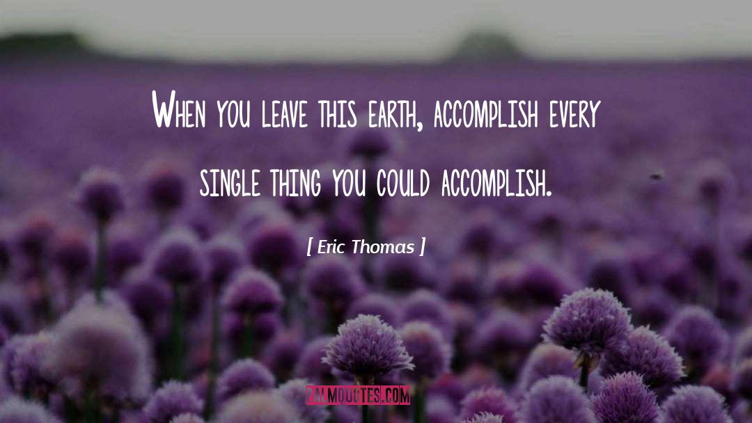 Eric Thomas Quotes: When you leave this earth,