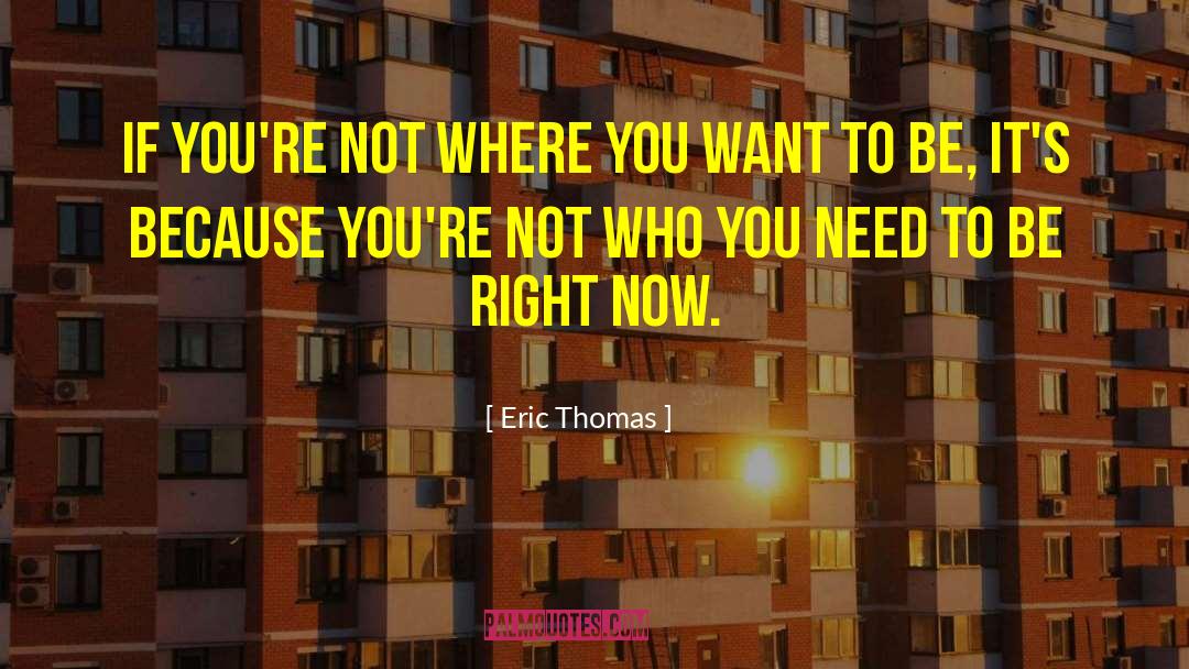 Eric Thomas Quotes: If you're not where you