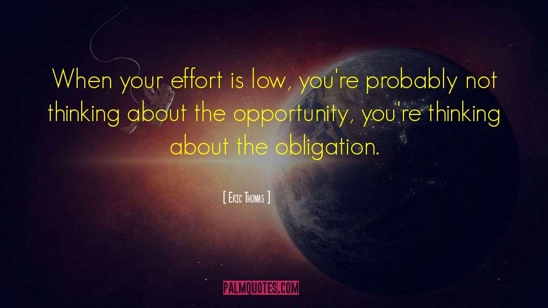Eric Thomas Quotes: When your effort is low,