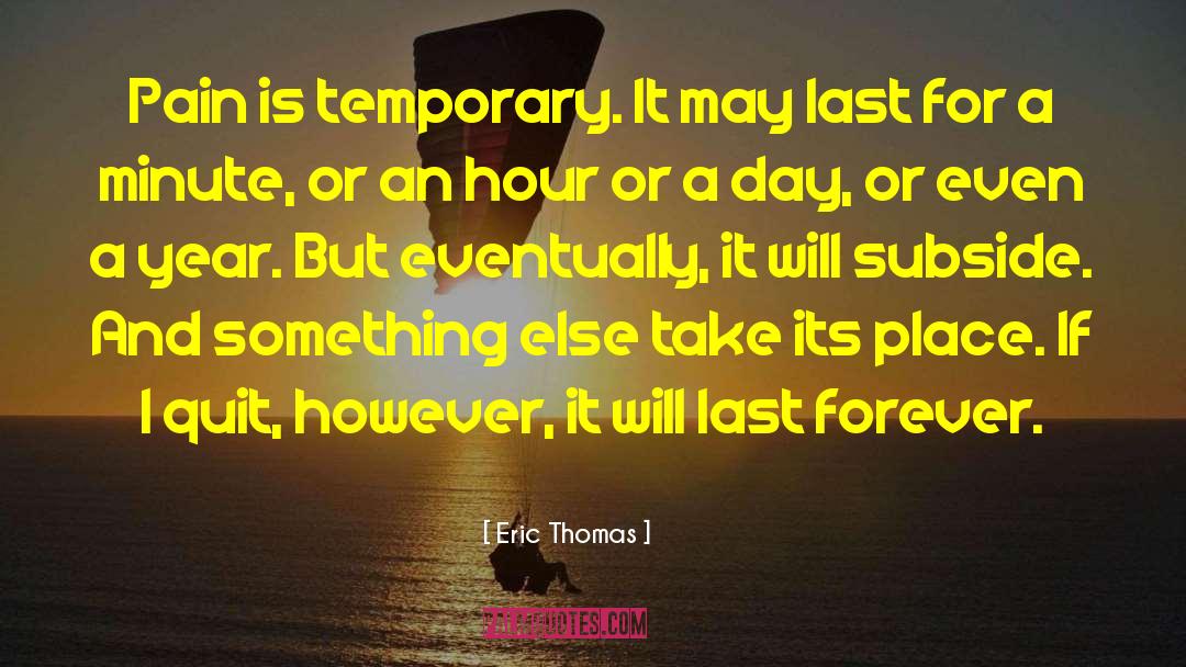 Eric Thomas Quotes: Pain is temporary. It may