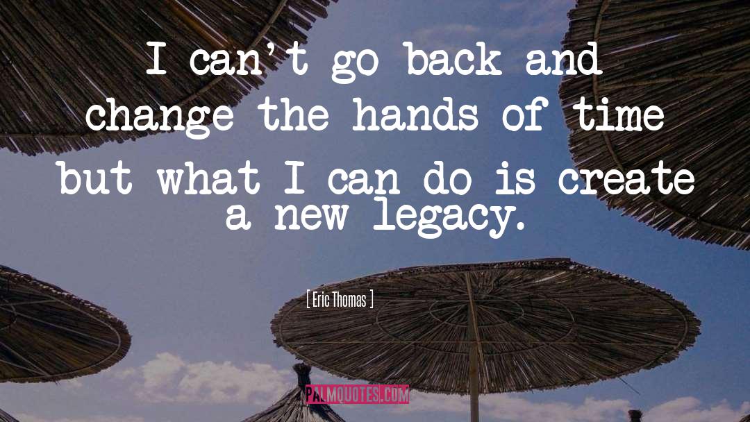Eric Thomas Quotes: I can't go back and