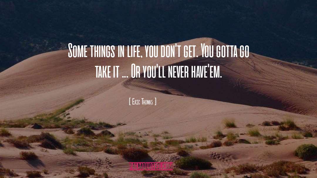 Eric Thomas Quotes: Some things in life, you