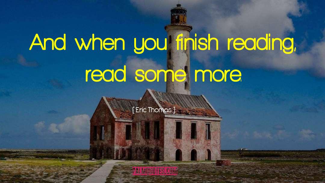 Eric Thomas Quotes: And when you finish reading,