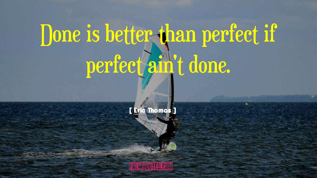 Eric Thomas Quotes: Done is better than perfect