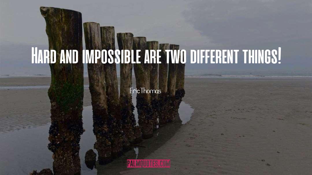Eric Thomas Quotes: Hard and impossible are two