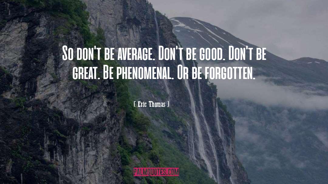 Eric Thomas Quotes: So don't be average. Don't