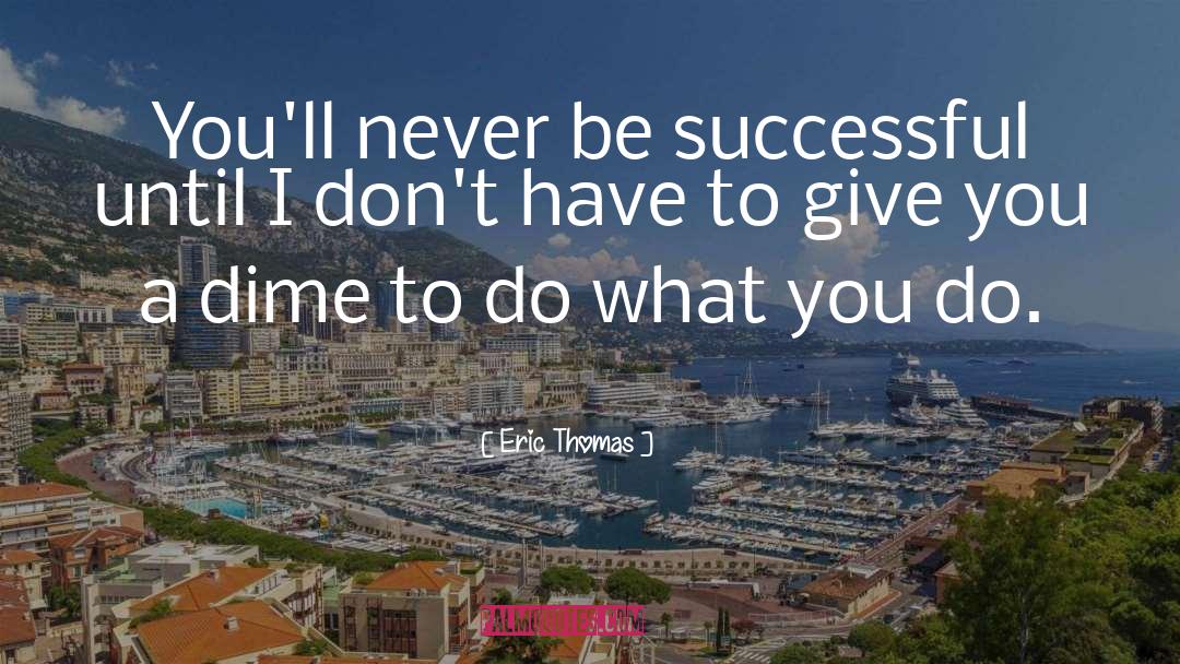 Eric Thomas Quotes: You'll never be successful until