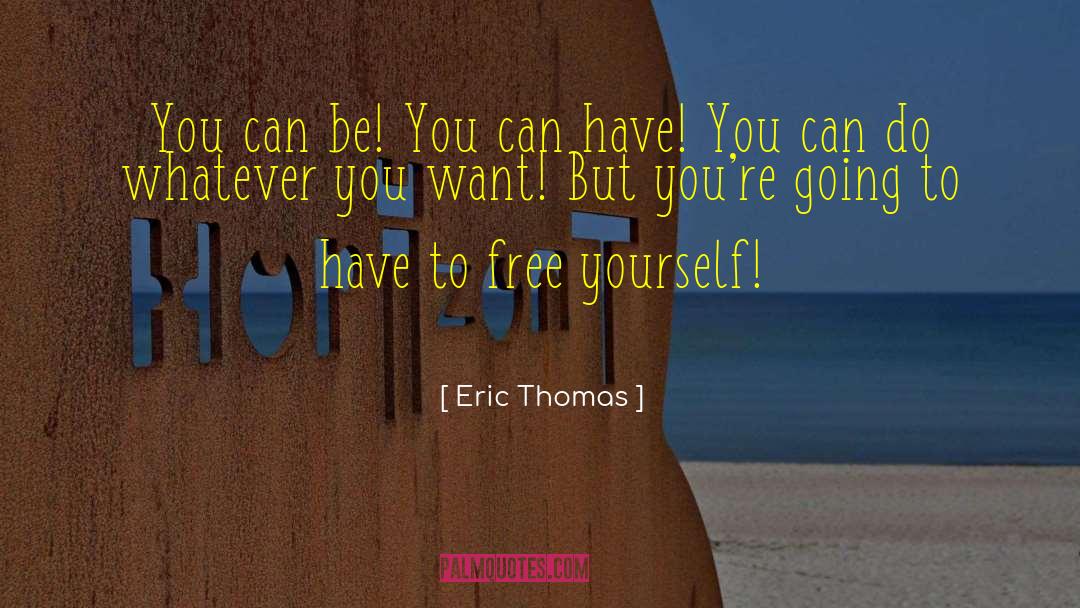 Eric Thomas Quotes: You can be! You can