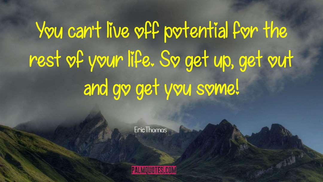 Eric Thomas Quotes: You can't live off potential