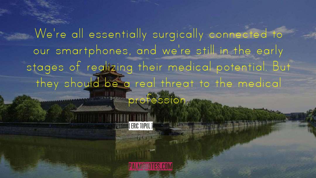 Eric Topol Quotes: We're all essentially surgically connected