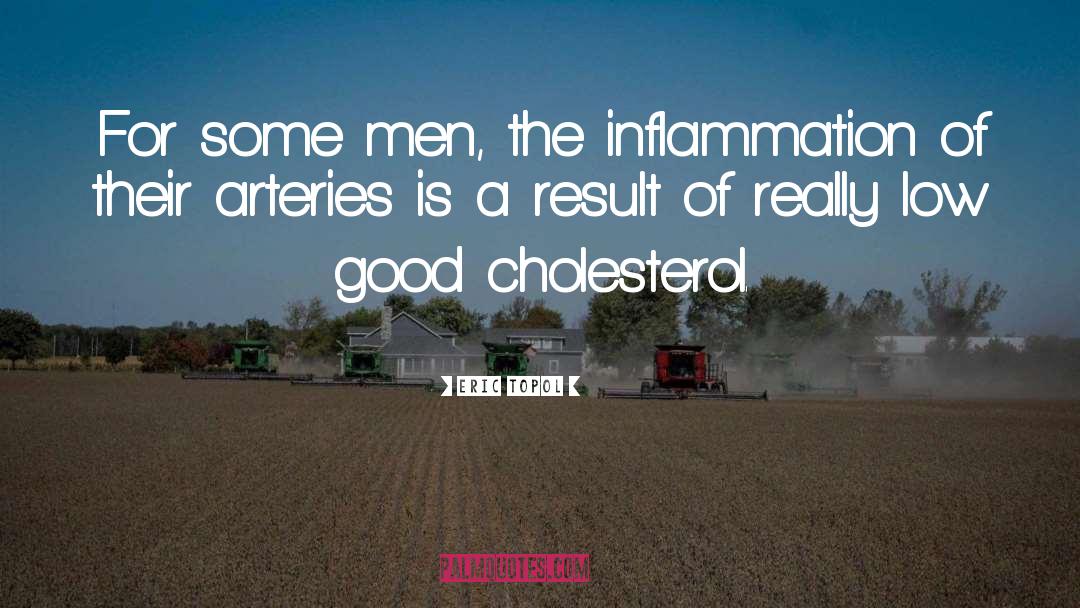 Eric Topol Quotes: For some men, the inflammation