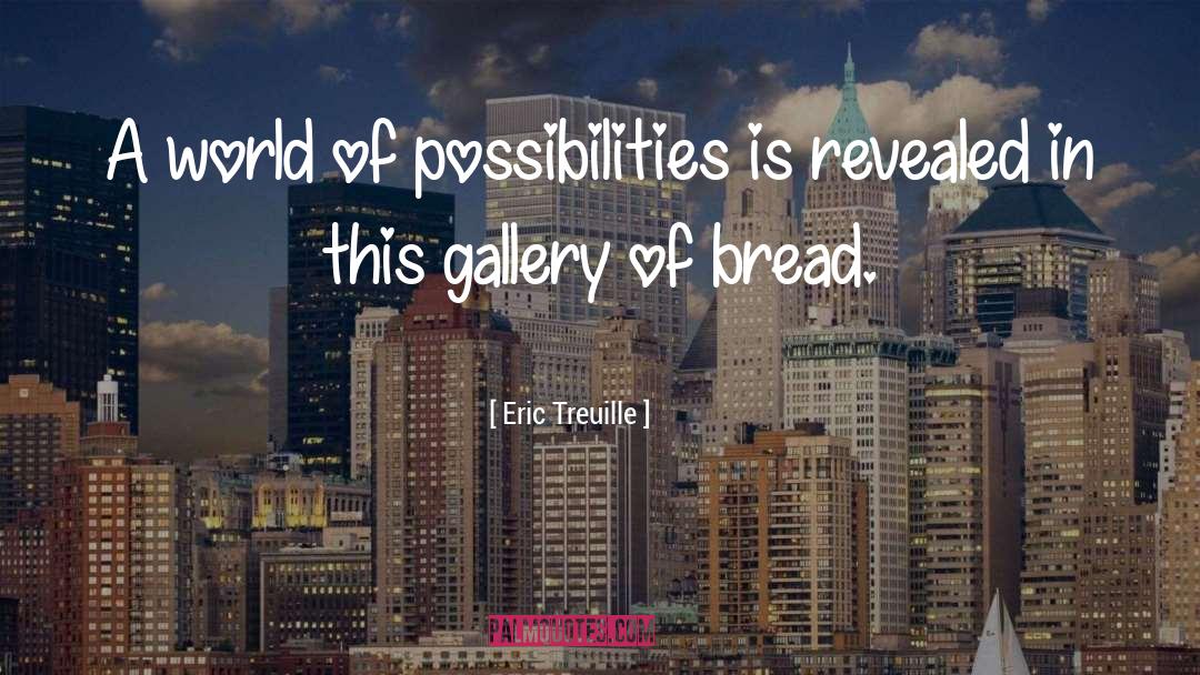 Eric Treuille Quotes: A world of possibilities is