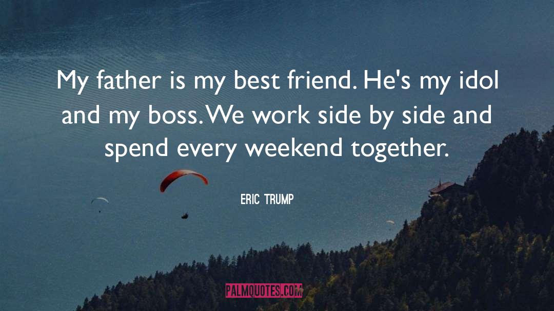 Eric Trump Quotes: My father is my best