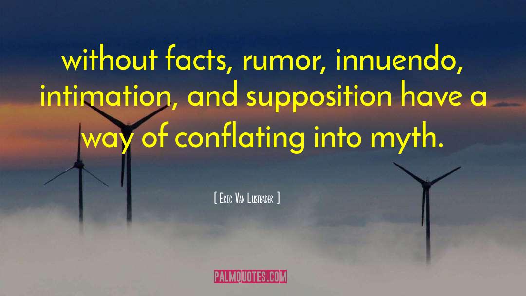 Eric Van Lustbader Quotes: without facts, rumor, innuendo, intimation,
