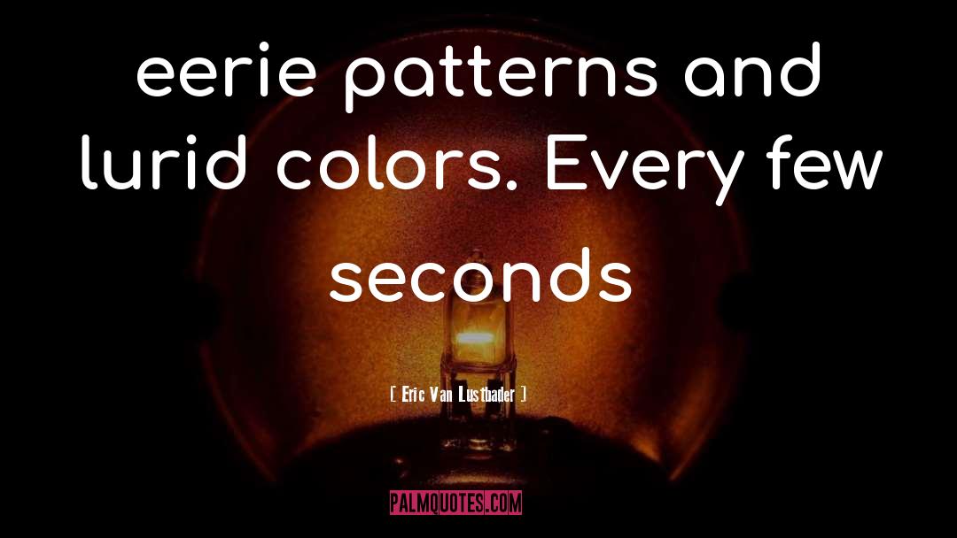 Eric Van Lustbader Quotes: eerie patterns and lurid colors.