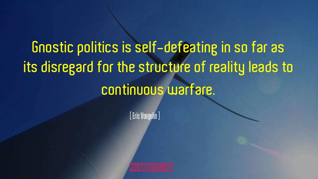 Eric Voegelin Quotes: Gnostic politics is self-defeating in