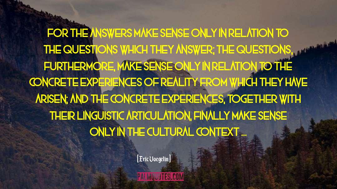 Eric Voegelin Quotes: For the answers make sense