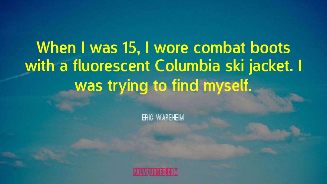 Eric Wareheim Quotes: When I was 15, I